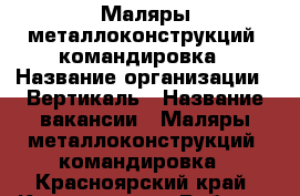 Маляры металлоконструкций, командировка › Название организации ­ Вертикаль › Название вакансии ­ Маляры металлоконструкций, командировка - Красноярский край, Красноярск г. Работа » Вакансии   